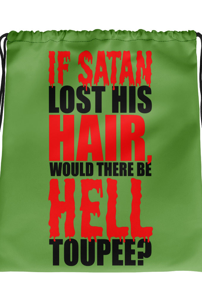 If Satan lost his hair, would there be hell toupee?  Drawstring bag