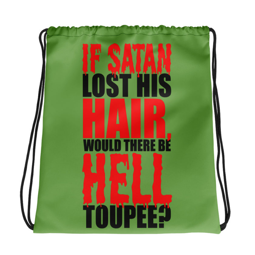 If Satan lost his hair, would there be hell toupee?  Drawstring bag