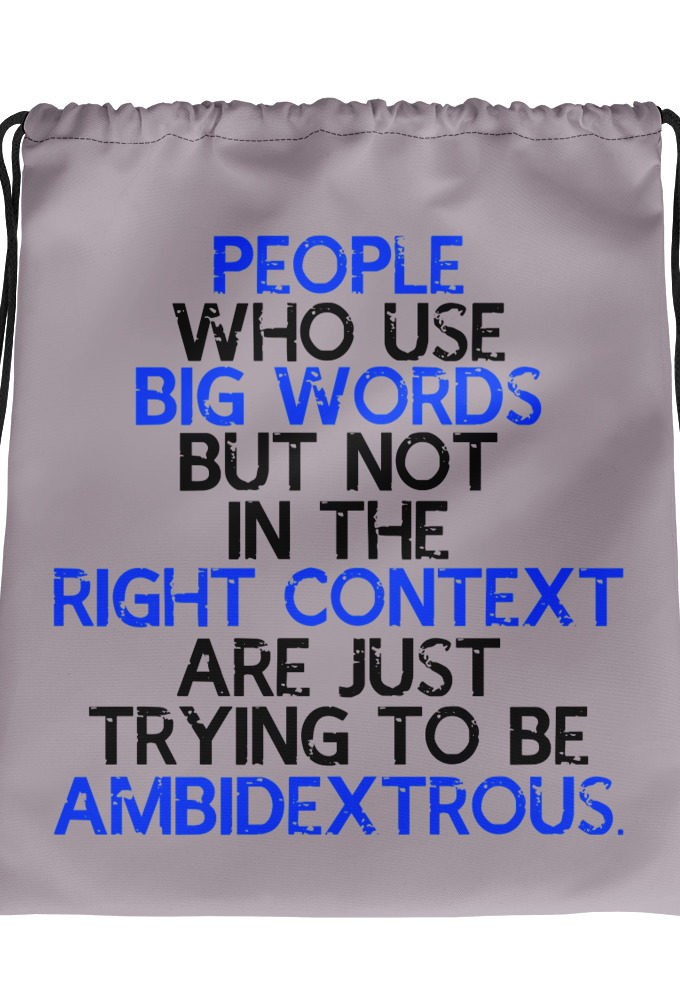 People who use big words but not in the right context are just trying to be ambidextrous.  Drawstring bag