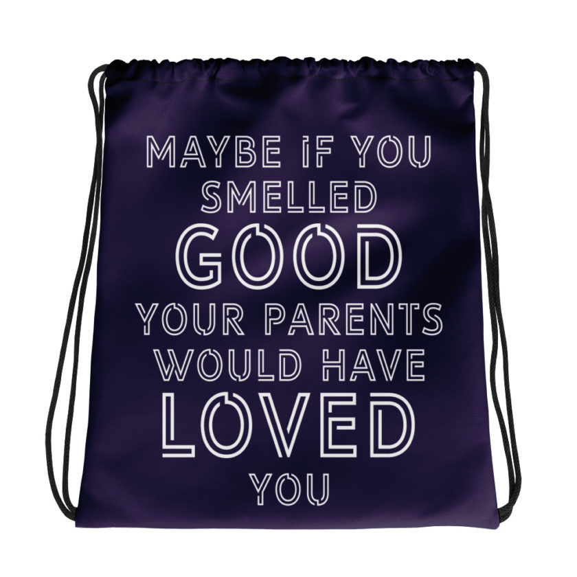 Maybe if you smelled good your parents would have loved you.  Drawstring bag