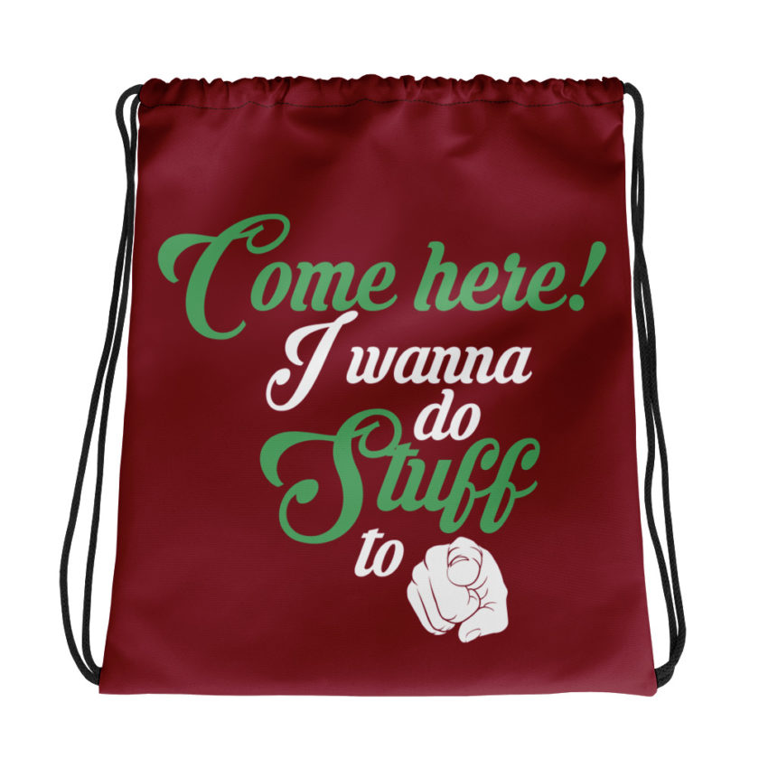 Come here! I wanna do stuff to you! Drawstring bag