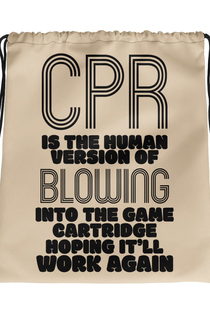 CPR is the human version of blowing into the game cartridge hoping it'll work again Drawstring bag
