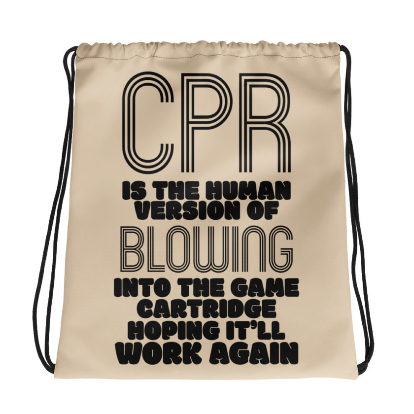CPR is the human version of blowing into the game cartridge hoping it'll work again Drawstring bag