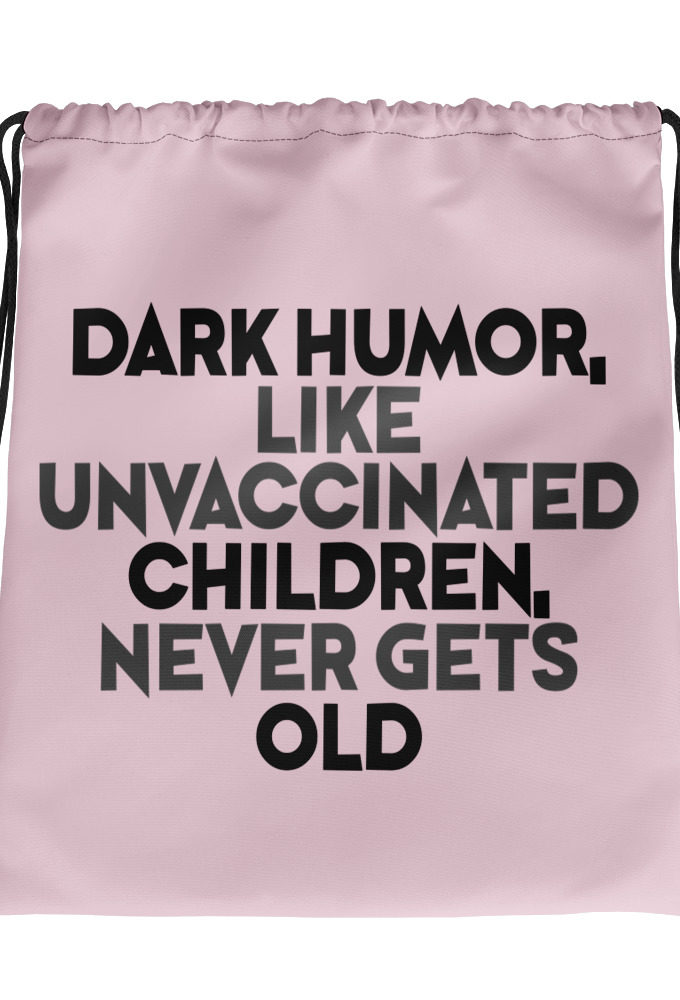Dark humor, like unvaccinated children, never gets old. Drawstring bag