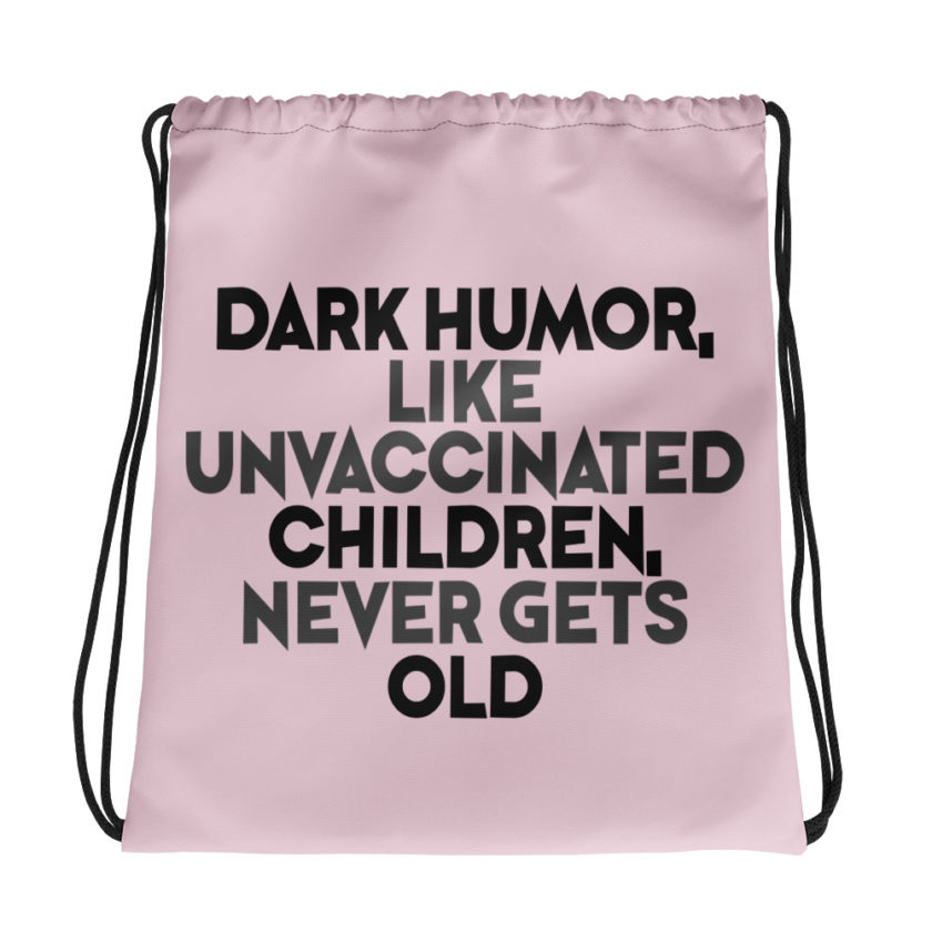 Dark humor, like unvaccinated children, never gets old. Drawstring bag