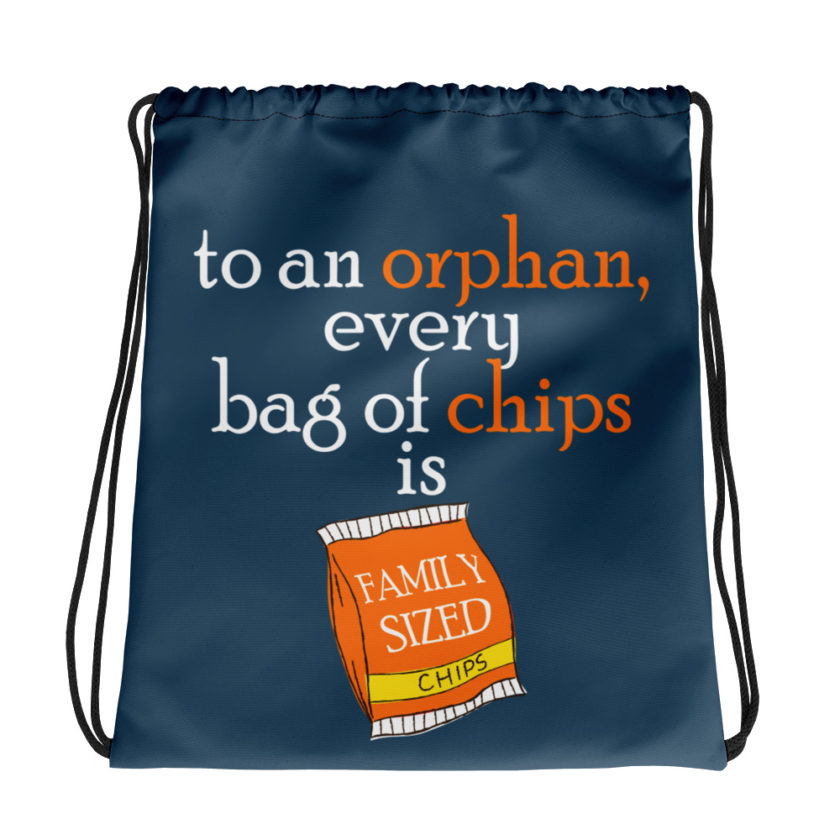 To an orphan, every bag of chips is family sized. Drawstring bag