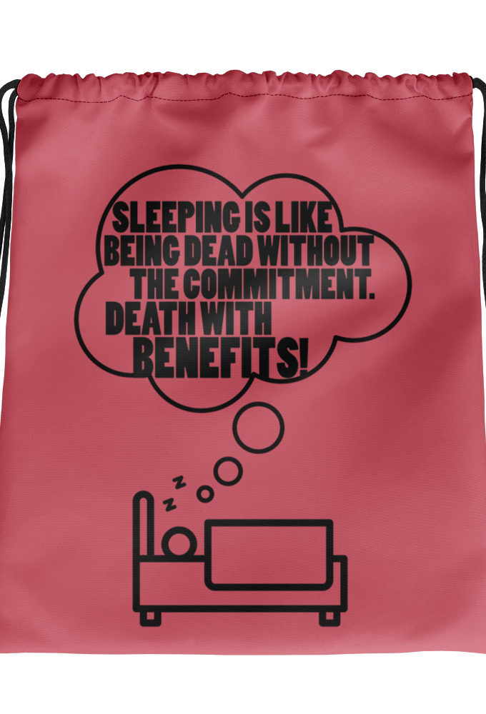 Sleeping is great because it like being dead without the commitment. Death with benefits.. Drawstring bag
