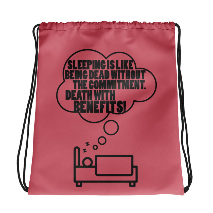 Sleeping is great because it like being dead without the commitment. Death with benefits.. Drawstring bag