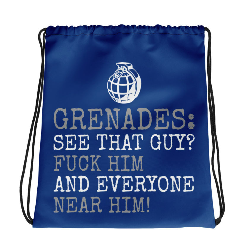 Grenades: See that guy? Fuck him and everyone near him! Drawstring bag