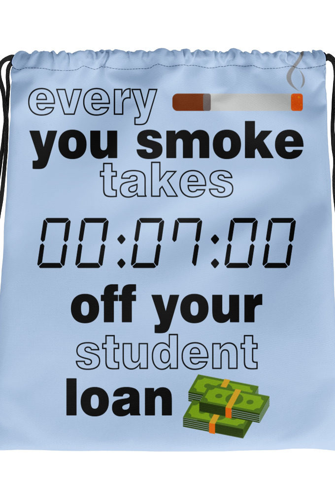 Every cigarette you smoke takes 7 minutes off your student loan debt.  Drawstring bag