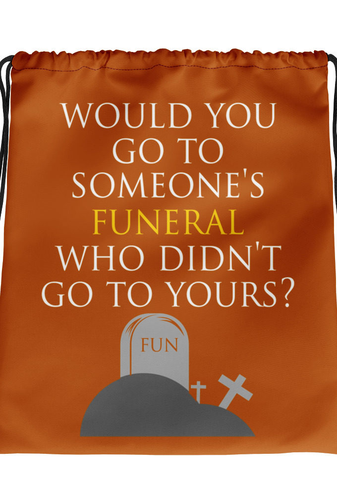 Would you go to someone's funeral who didn't go to yours?  Drawstring bag
