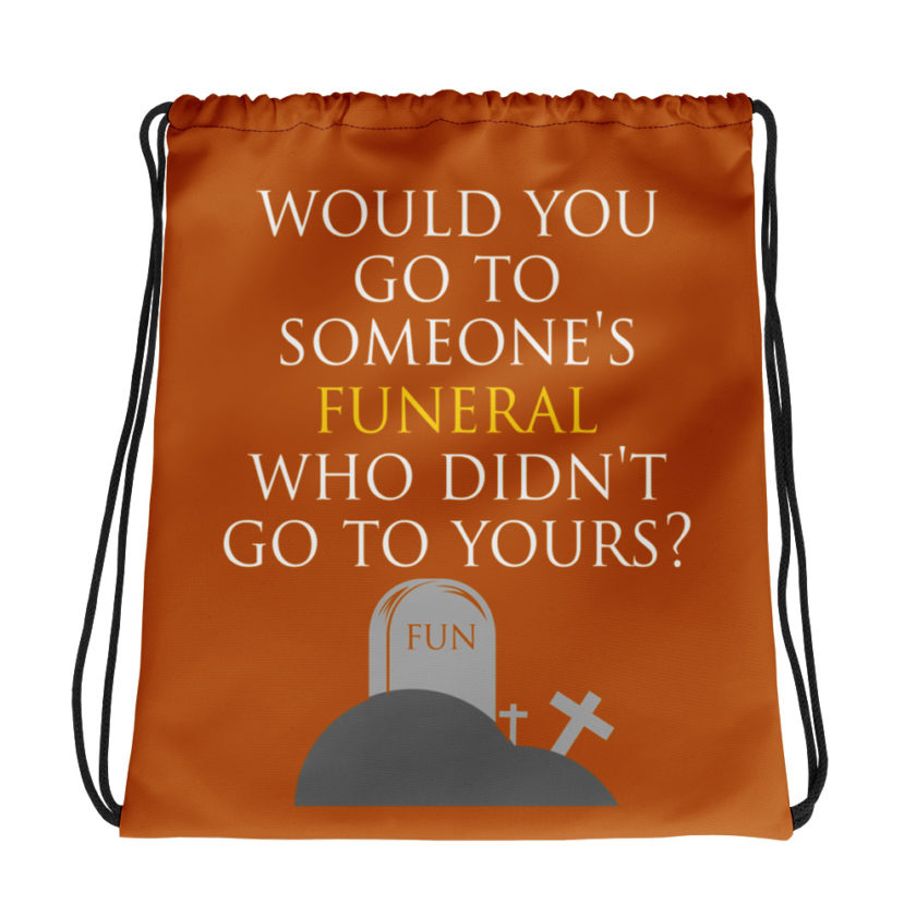 Would you go to someone's funeral who didn't go to yours?  Drawstring bag