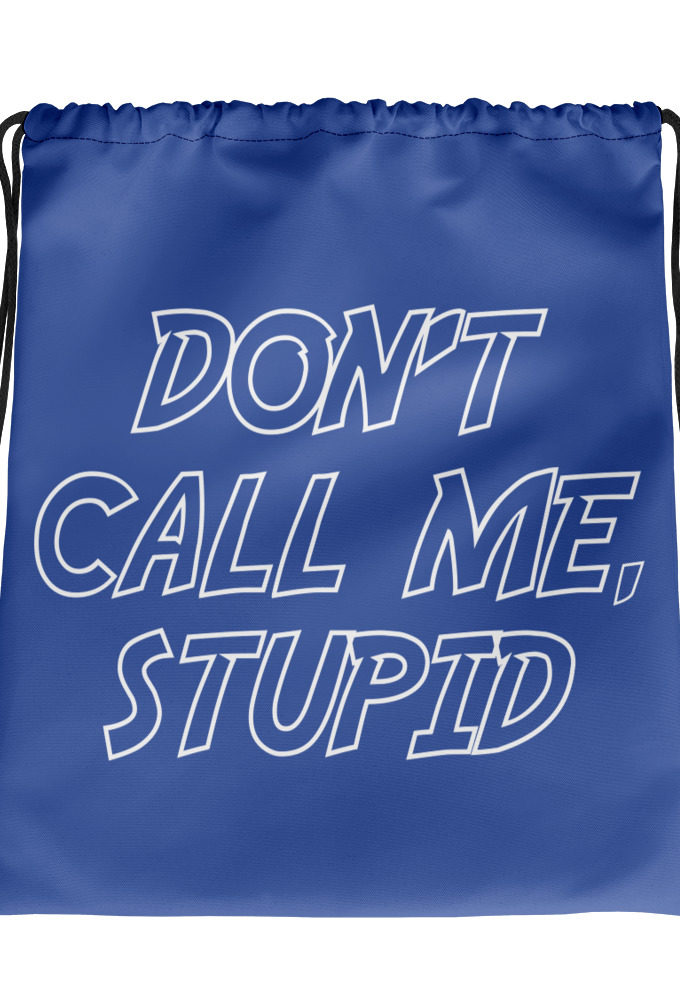 Don't call me, Stupid. Drawstring bag