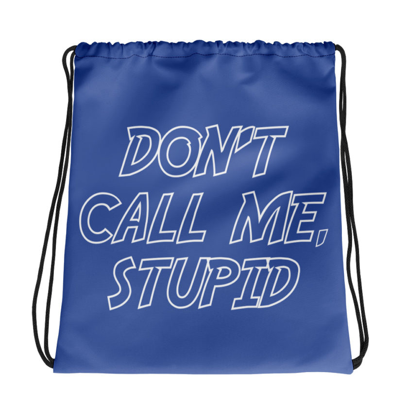 Don't call me, Stupid. Drawstring bag