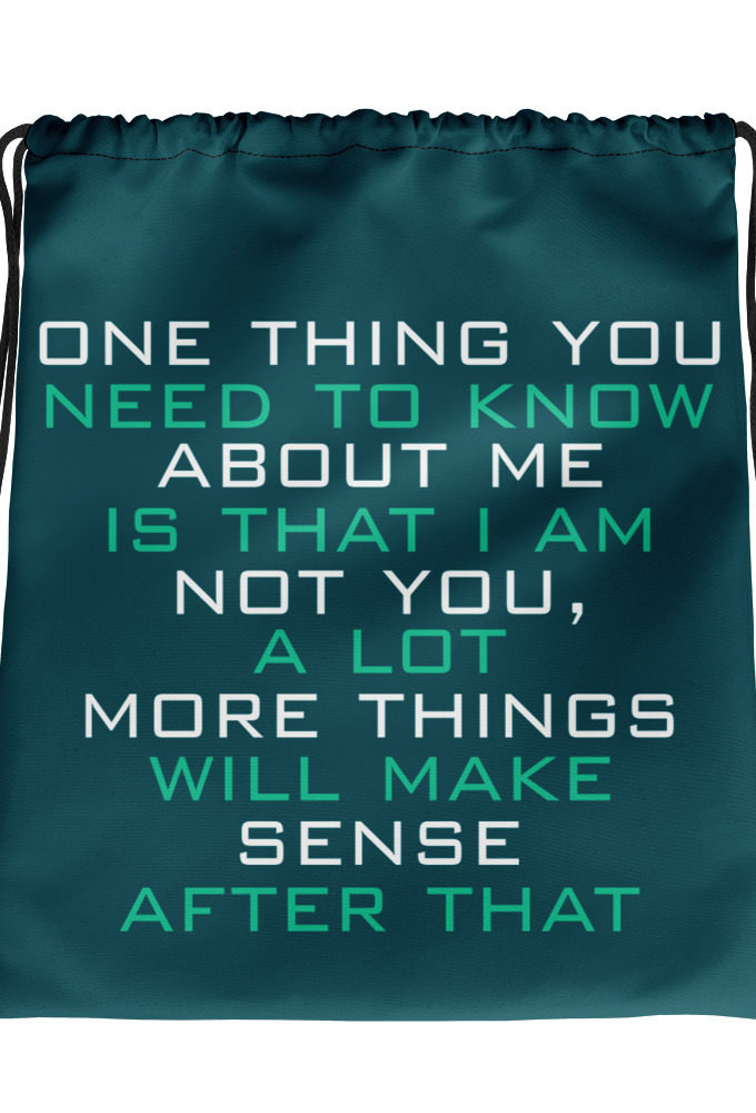 One thing you need to know about me is that I am not you, a lot more things will make sense after that Drawstring bag