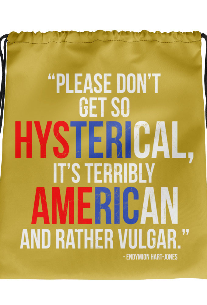 Please don't get so hysterical, its terribly American and rather vulgar.	Endymion Hart-Jones	The Road to Wellville  Drawstring bag