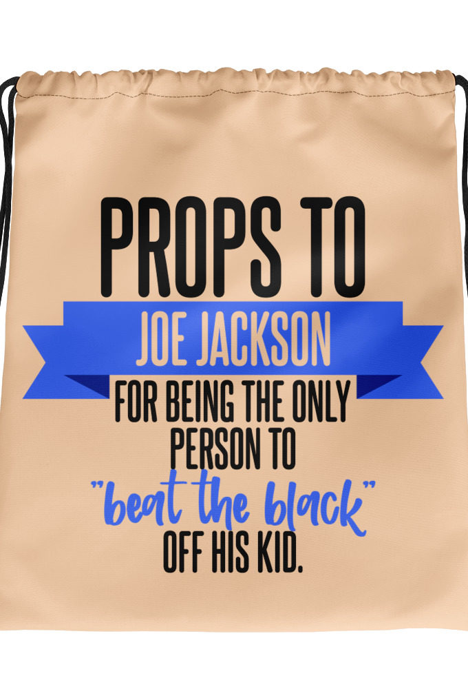 Props to Joe Jackson for being the only person to "beat the black" off his kid. Drawstring bag