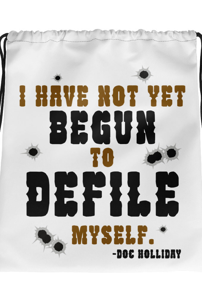 I have not yet begun to defile myself.	Doc Holliday	Tombstone Drawstring bag