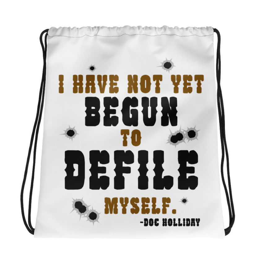 I have not yet begun to defile myself.	Doc Holliday	Tombstone Drawstring bag