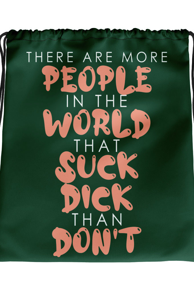 There are more people in the world that suck dick than don't.  Drawstring bag