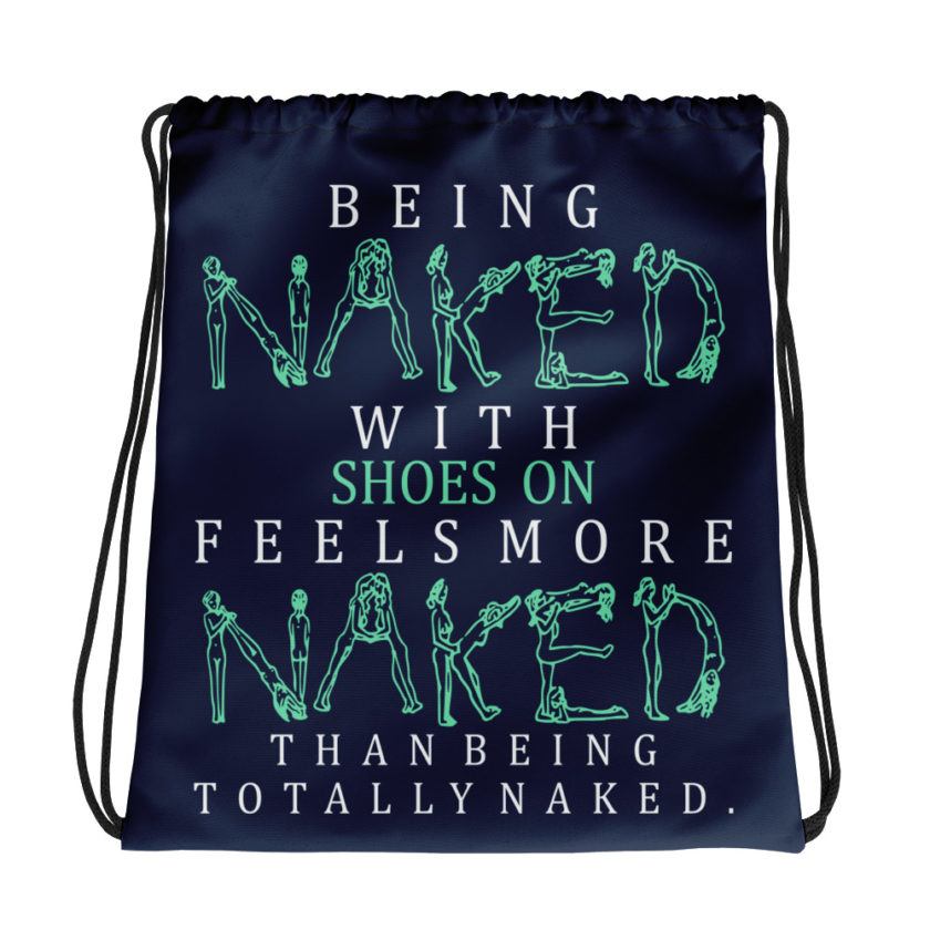 Being naked with shoes on feels more naked than being totally naked. Drawstring bag