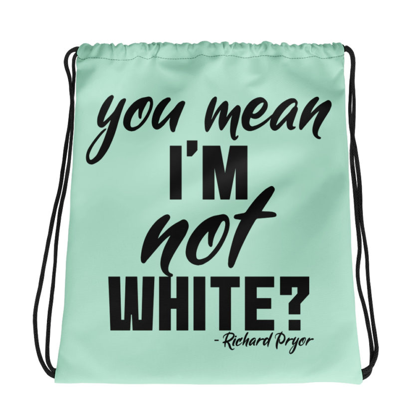 You mean I'm NOT white? Drawstring bag