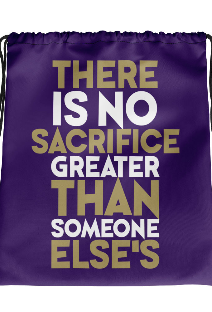 There is no sacrifice greater than someone else's. Drawstring bag