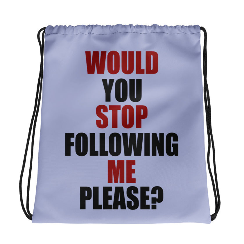 Would you stop following me please? Drawstring bag