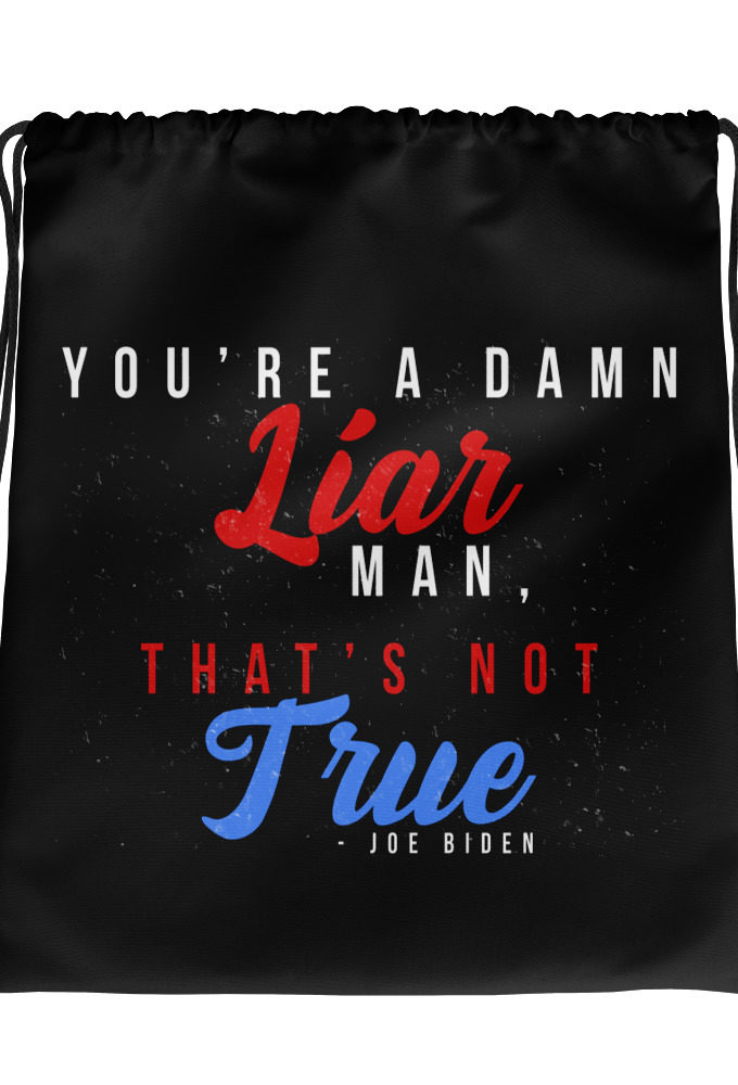 You're a damn liar man, that's not true. Drawstring bag