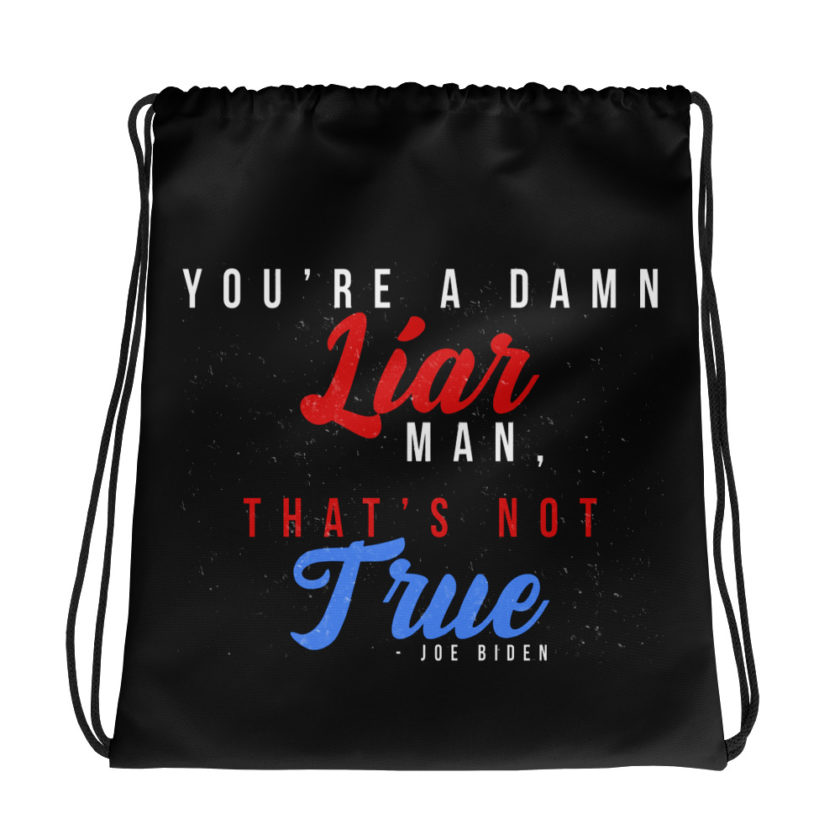 You're a damn liar man, that's not true. Drawstring bag