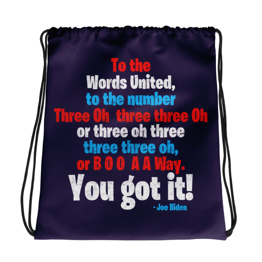 To the Words United, to the number Three Oh  three three Oh or three oh three three three oh, or B O O  A A Way. You got it! Drawstring bag