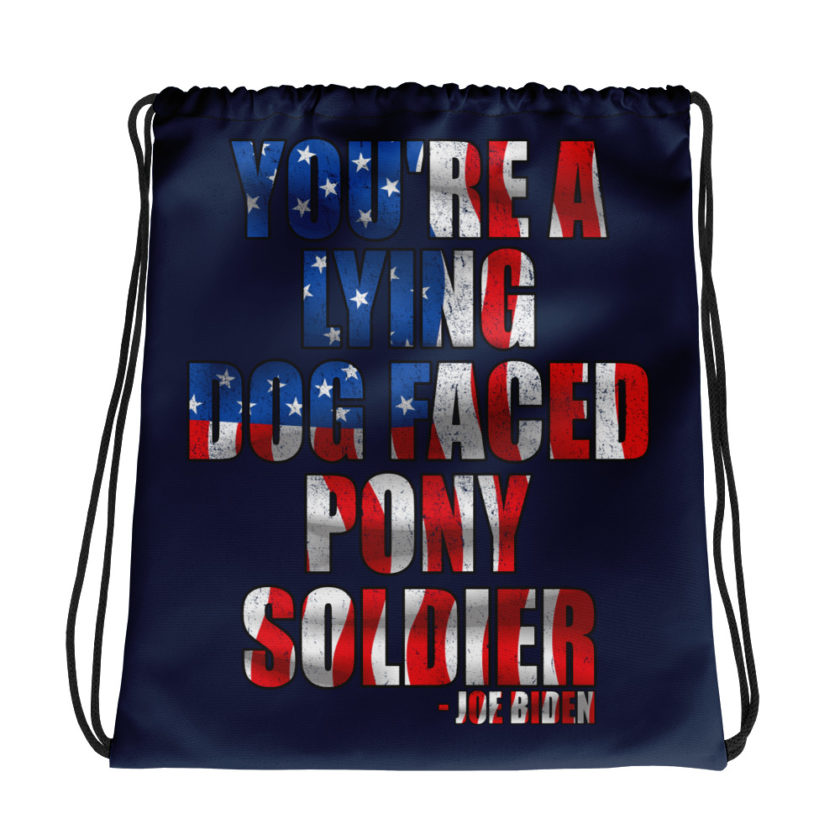 You're a lying, dog faced pony soldier.  Drawstring bag
