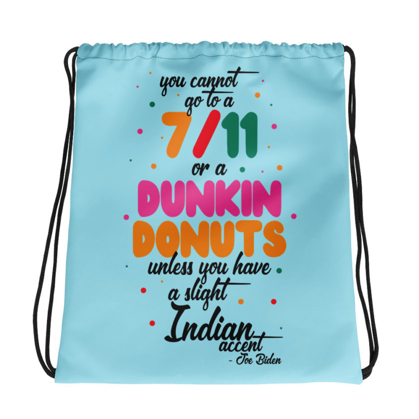 You cannot go to a 7-11 or a Dunkin Donuts unless you have a slight Indian accent. Drawstring bag
