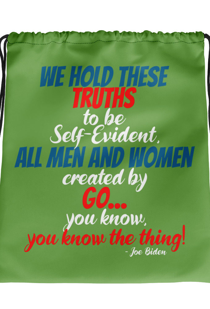 We hold these truths to be self evident,  All men and women created by the go you know, you know the thing!Drawstring bag