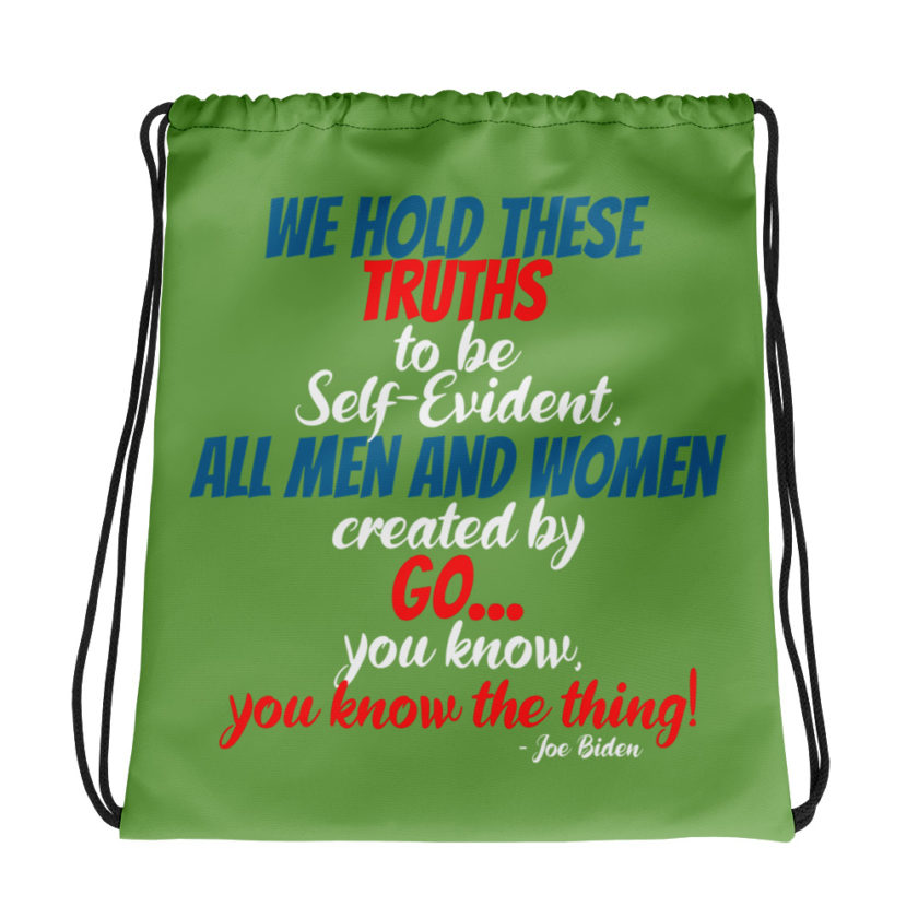 We hold these truths to be self evident,  All men and women created by the go you know, you know the thing!Drawstring bag