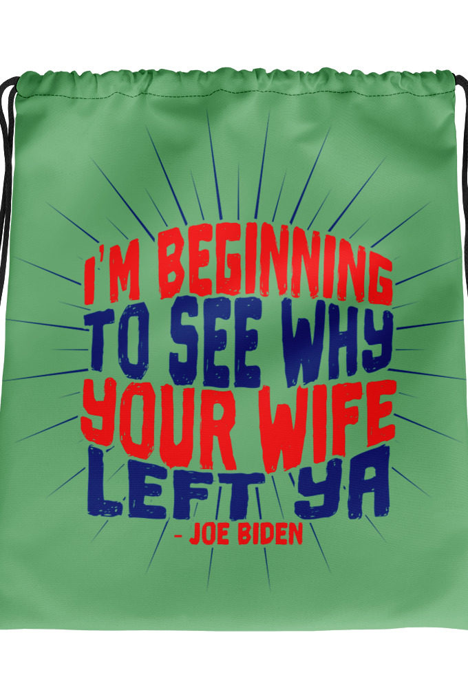 I'm Beginning to see why your wife left ya. Drawstring bag