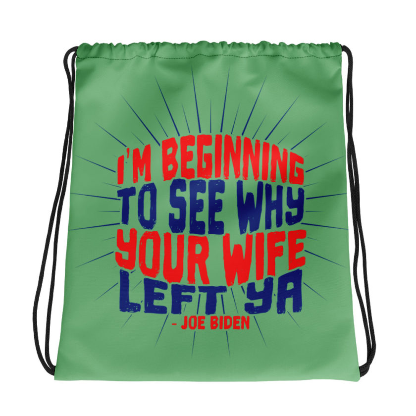 I'm Beginning to see why your wife left ya. Drawstring bag