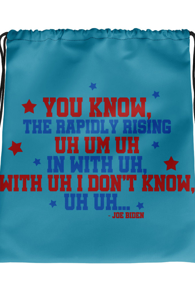 You know, the rapidly rising uh um uh in with uh, with uh I don't know,uh uh... Drawstring bag