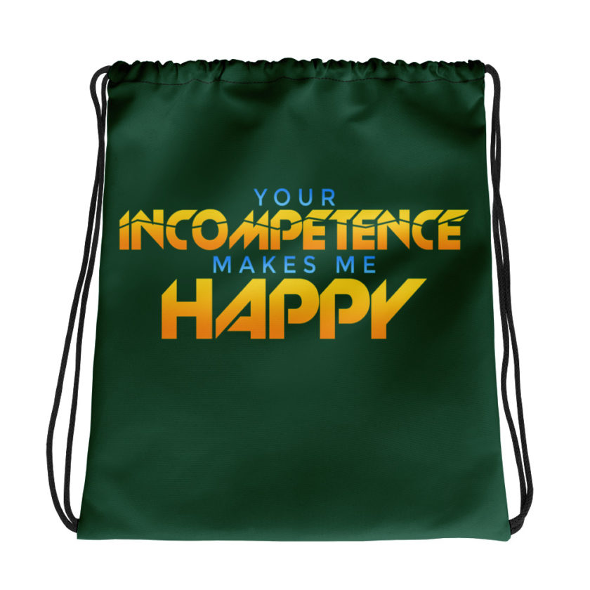 Your incompetence makes me happy .Drawstring bag