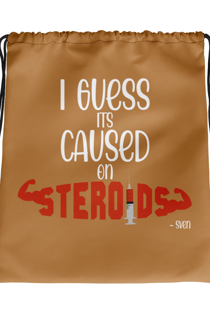 I guess its caused on steroids. -Sven  Drawstring bag