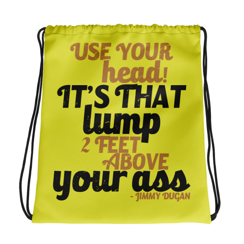 Use your Head! Its that lump 2 feet above your ass!	Jimmy Dugan Drawstring bag