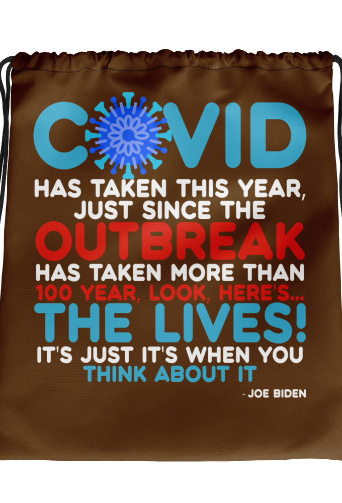 Covid has taken this year, just since the outbreak, has taken more than 100 year, look, here's...the lives, it's just it's when you think about it  Joe Biden  Drawstring bag