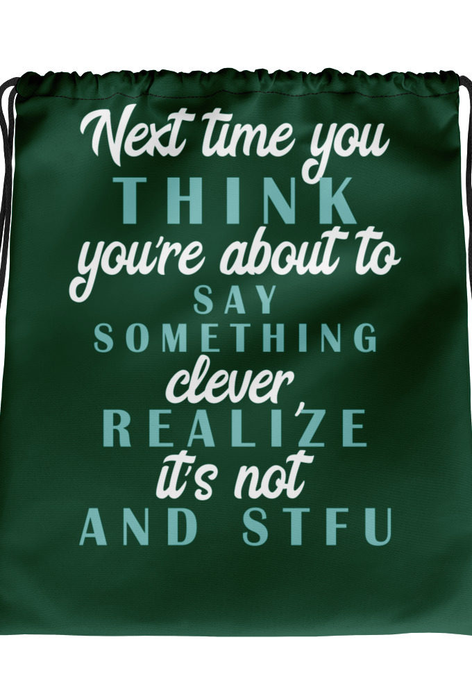 Next time you think you're about to say something clever realize its not and STFU Drawstring bag