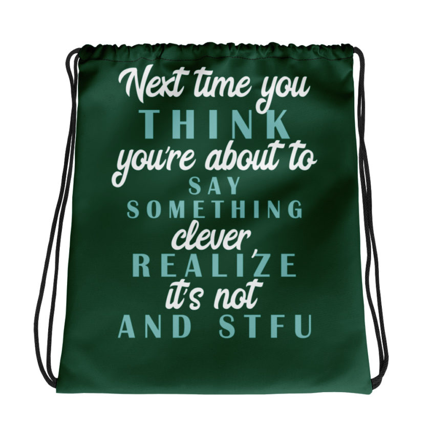 Next time you think you're about to say something clever realize its not and STFU Drawstring bag
