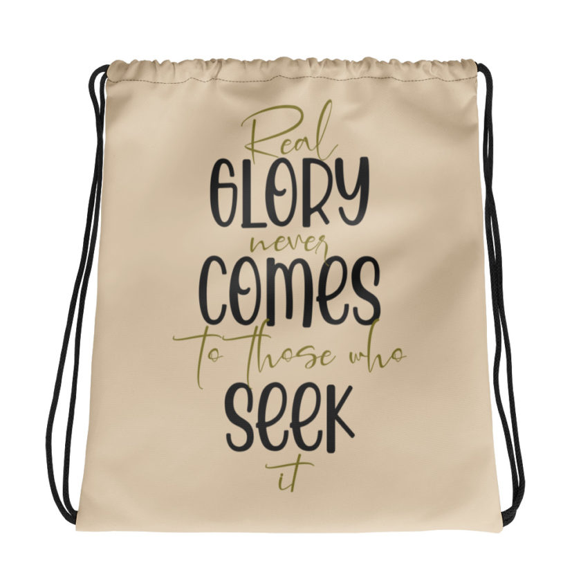 Real glory never comes to those who seek it Drawstring bag