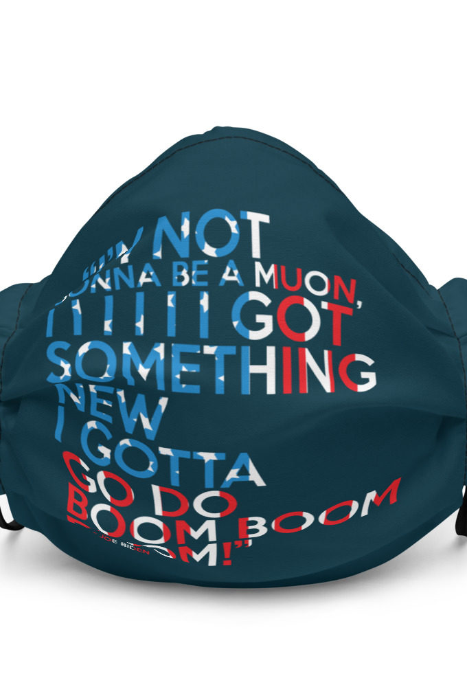 Im not gonna be a muon, I I I I I I got something new I gotta go do boom boom boom! Premium face mask