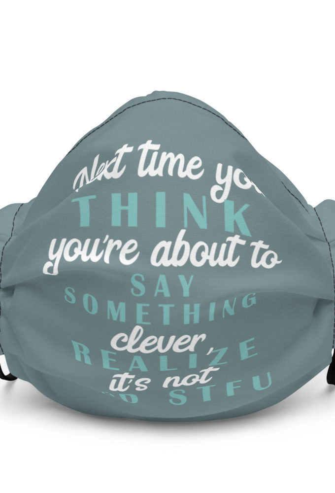 Next time you think you're about to say something clever realize its not and STFU Premium face mask