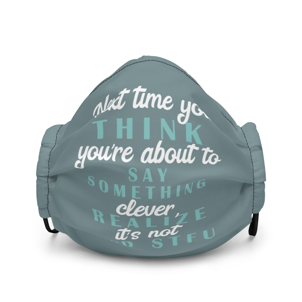 Next time you think you're about to say something clever realize its not and STFU Premium face mask