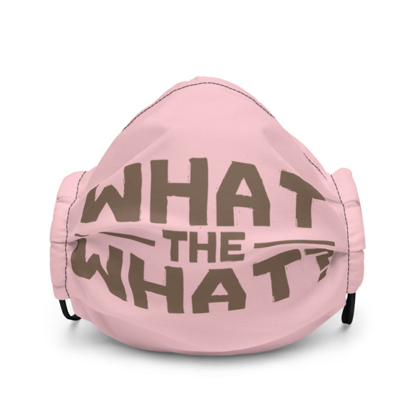 What the what? Premium face mask