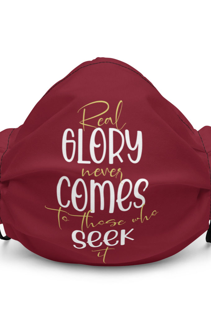 Real glory never comes to those who seek it Premium face mask